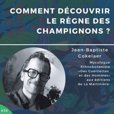#36 – Jean-Baptiste Cokelaer, comment découvrir le règne des champignons ?