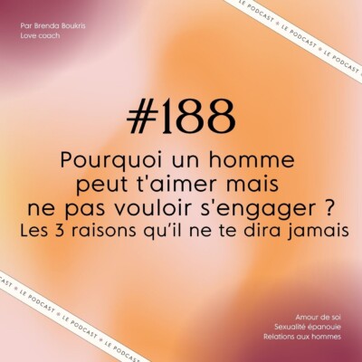 #188 : Pourquoi un homme peut t’aimer mais ne pas vouloir s’engager ? Les 3 raisons qu’il ne te dira jamais