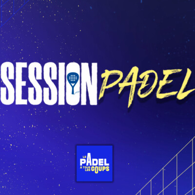 Session Padel – Episode 15 : Blanqué / Bergeron, classe affaire !