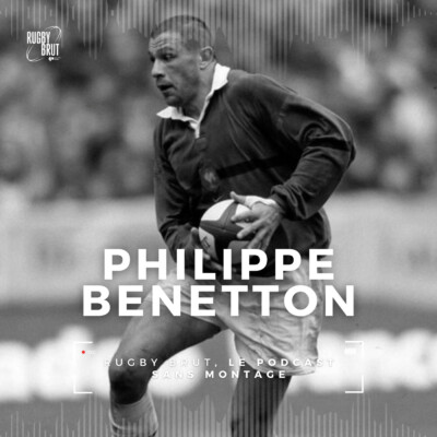 Rugby Brut – Philippe Benetton, l’homme de l’ombre