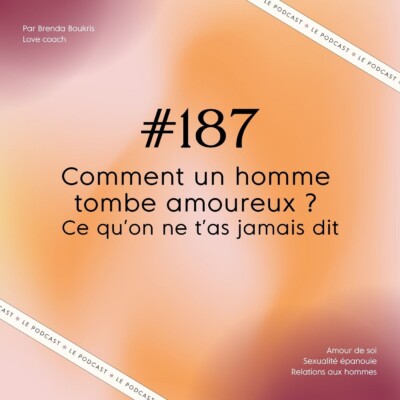 #187 : Comment un homme tombe amoureux ? Ce qu’on ne t’as jamais dit