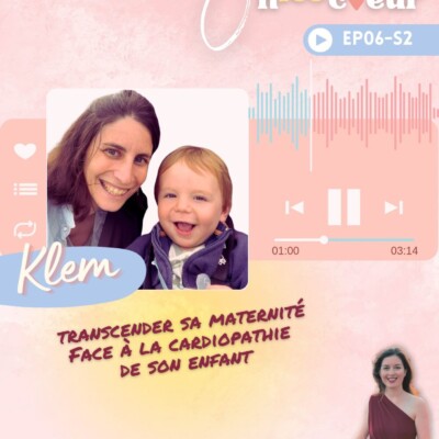 S2. EP6 – Clémence : transcender sa maternité face à la cardiopathie de son enfant