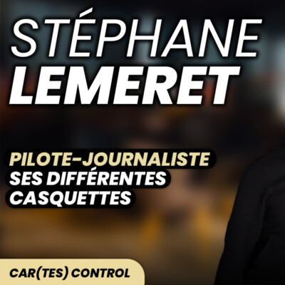 STÉPHANE LÉMERET – Les différentes casquettes du pilote-journaliste / Car(tes) control #4