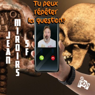 Tu peux répéter la question ? Jean Miroirs sf