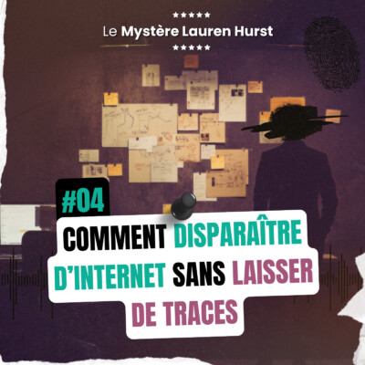 #04 : Comment disparaître d’internet sans laisser de traces