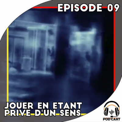 Episode 09 – Jouer en étant privé d’un sens