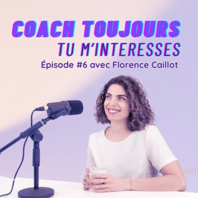 Épisode 6 avec Florence Caillot, coach, superviseure et thérapeute familiale