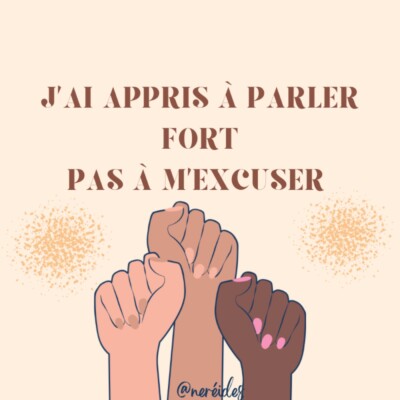 J’ai appris à parler fort, pas à m’excuser