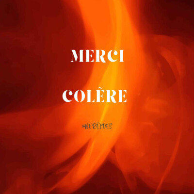 Merci à ma colère d’exister