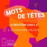 La délétion 22q11.2 – EP2 : La psychopathologie