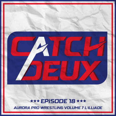 Episode 18 – Aurora Pro Wrestling Volume 7 L’Illiade