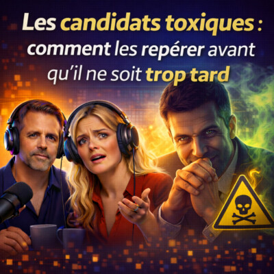 Les candidats toxiques : Comment les repérer avant qu’il ne soit trop tard.