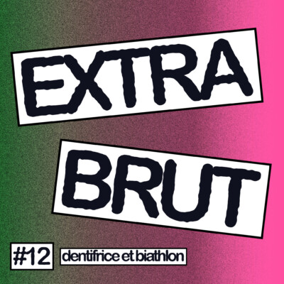 Extra Brut #12 – Dentifrice et Biathlon