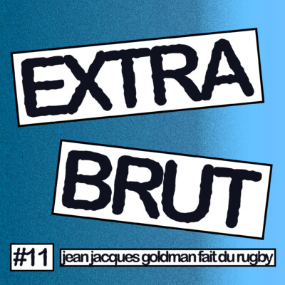 Extra Brut #11 – Jean Jacques Goldman fait du rugby