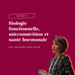 Épisode 8 : Biologie fonctionnelle, micronutrition et santé hormonale
