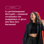 Épisode 5 – La périménopause décryptée : comment reconnaître les symptômes et gérer son bien-être hormonal efficacement