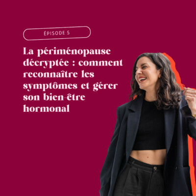 Épisode 5 – La périménopause décryptée : comment reconnaître les symptômes et gérer son bien-être hormonal efficacement
