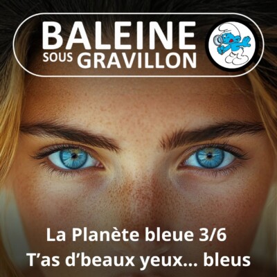 S07E84 La Planète bleue 3/6 : T’as d’beaux yeux bleus, tu sais ?
