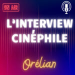 L&rsquo;interview Cinéphile: Orélian