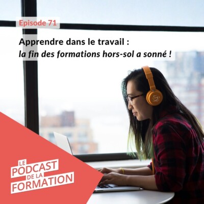 E 71 – Apprendre dans le travail : la fin des formations hors-sol a sonné !