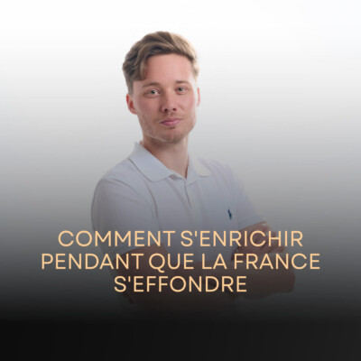 Comment s’enrichir pendant que la France s’effondre – Crise, investissement et protection de patrimoine