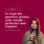 Épisode 6 – Le corps des sportives, périnée, cycle, énergie : performer sans s’épuiser