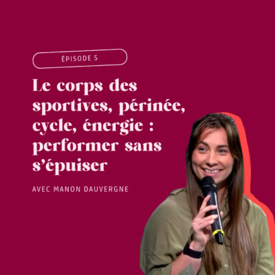 Épisode 6 – Le corps des sportives, périnée, cycle, énergie : performer sans s’épuiser