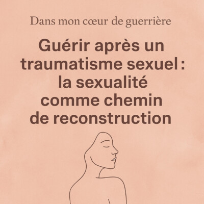 Guérir après un traumatisme sexuel : la sexualité comme chemin de reconstruction