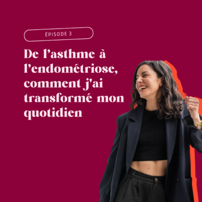 Épisode 3 : Endométriose, asthme, maladie auto-immune, comment j’ai transformé mon quotidien pour vivre sans symptômes