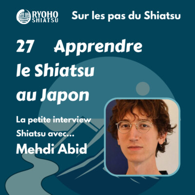 27 – La petite interview Shiatsu avec Mehdi Abid : Apprendre le Shiatsu au Japon