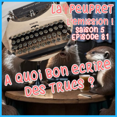 81-Episode Quatre-Vingt-Un : A quoi bon écrire des trucs !