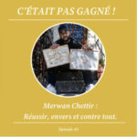 #43 Merwan Chettir : Réussir envers et contre tout