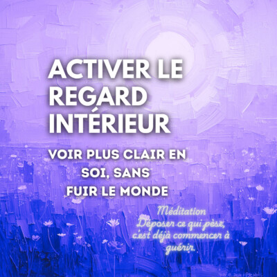 🧘 Méditation guidée profonde – Activer le regard intérieur Voir plus clair en soi, sans fuir le monde