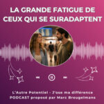 Episode 73 : La grande fatigue de ceux qui se suradaptent