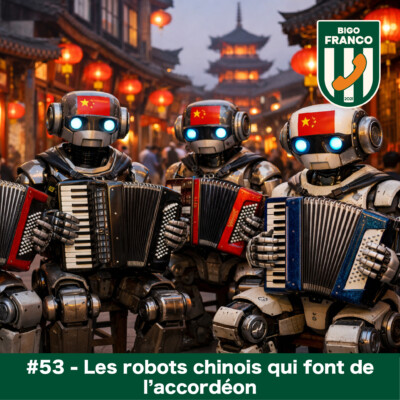 Bigo Franco #53 – Les robots chinois qui font de l’accordéon