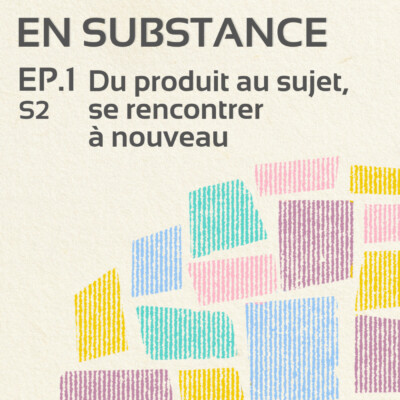 EP.1 /S2 : Du produit au sujet, se rencontrer à nouveau