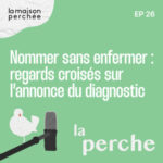 Nommer sans enfermer : regards croisés sur l’annonce du diagnostic