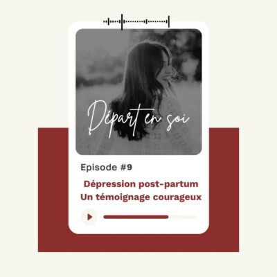 9. Témoignage Dépression post-partum : Reconnaître les signes, oser demander de l’aide