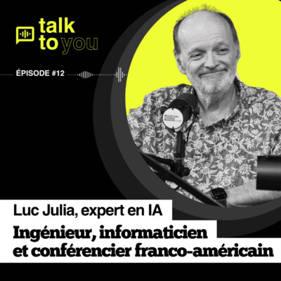 Talk to you EP#12 Luc Julia, comprendre l’IA pour mieux l’appréhender, et l’utiliser plus sobrement.