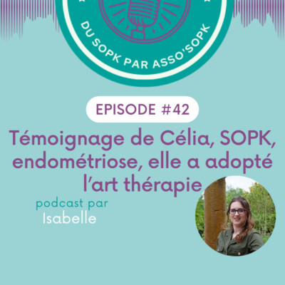 Episode #42: Témoignage de Célia, SOPK et endométriose, elle a adopté l’art thérapie