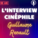 L&rsquo;Interview Cinéphile: Guillaume