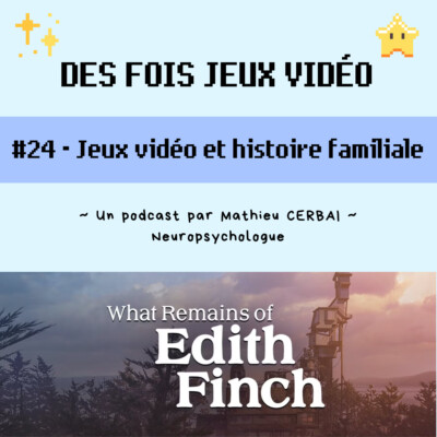 #24 – Jeux vidéo et histoire familiale (What remains of Edith Finch)
