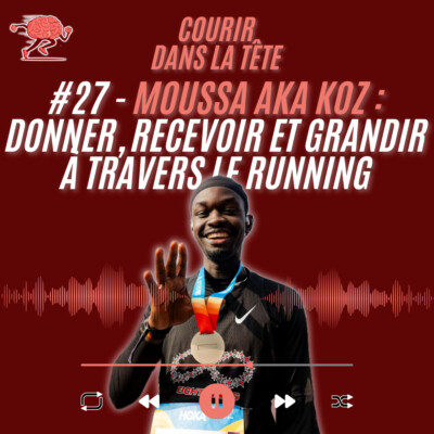 #27 Moussa aka Koz : Donner, recevoir et grandir à travers le running
