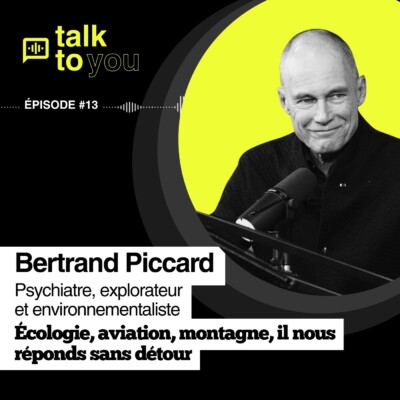 Talk to You EP#13, Bertrand Piccard, une écologie désirable, rentable et innovante ?