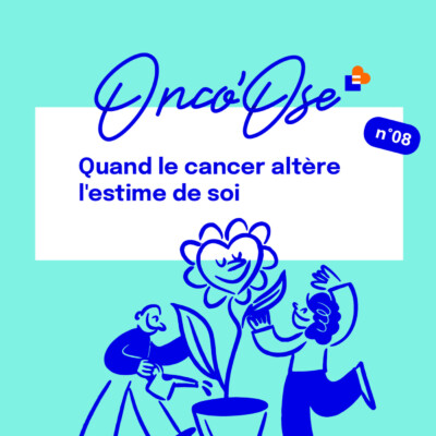 EP#8 – Quand le cancer altère l’estime de soi