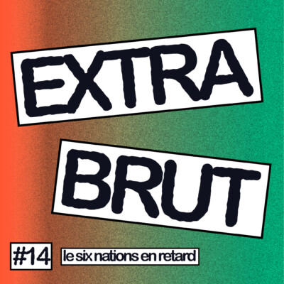 Extra Brut #14 – Six Nations en retard