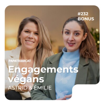 #232 DÉCOUVERTE BONUS – Engagements végans – Astrid et Émilie