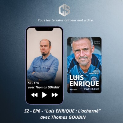 S2 – EP6 – « Luis Enrique : L’acharné » avec Thomas GOUBIN