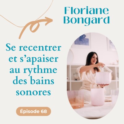 #68 Se recentrer et s’apaiser au rythme des bains sonores – Floriane Bongard