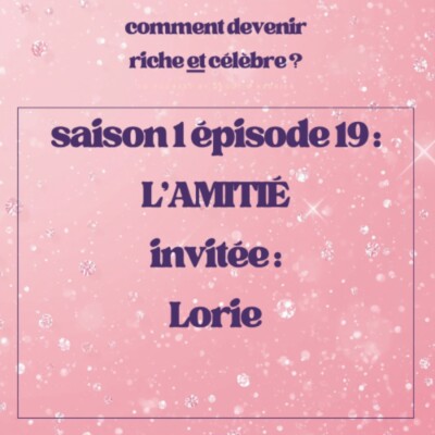 1.19  – L’amitié – Invitée : Lorie